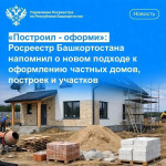 «Построил — оформи»: Росреестр Башкортостана напомнил о новом подходе к оформлению частных домов, построек и участков